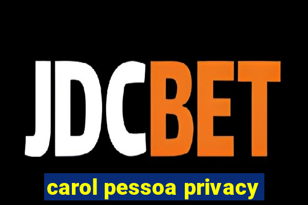 carol pessoa privacy